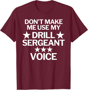 Don't Make Me Use My Drill Sergeant Voice T-Shirt - T-Shirt | Maroon