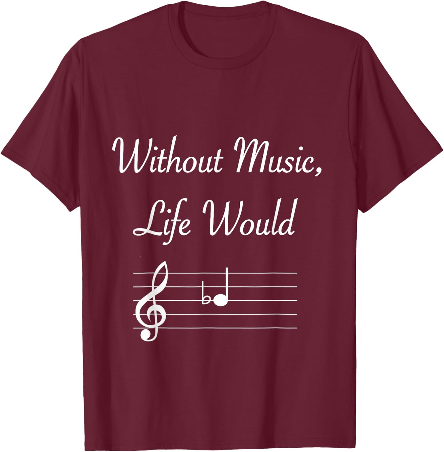 Without Music Life Would B Flat Musical Notes Pun T-Shirt - T-Shirt | Maroon
