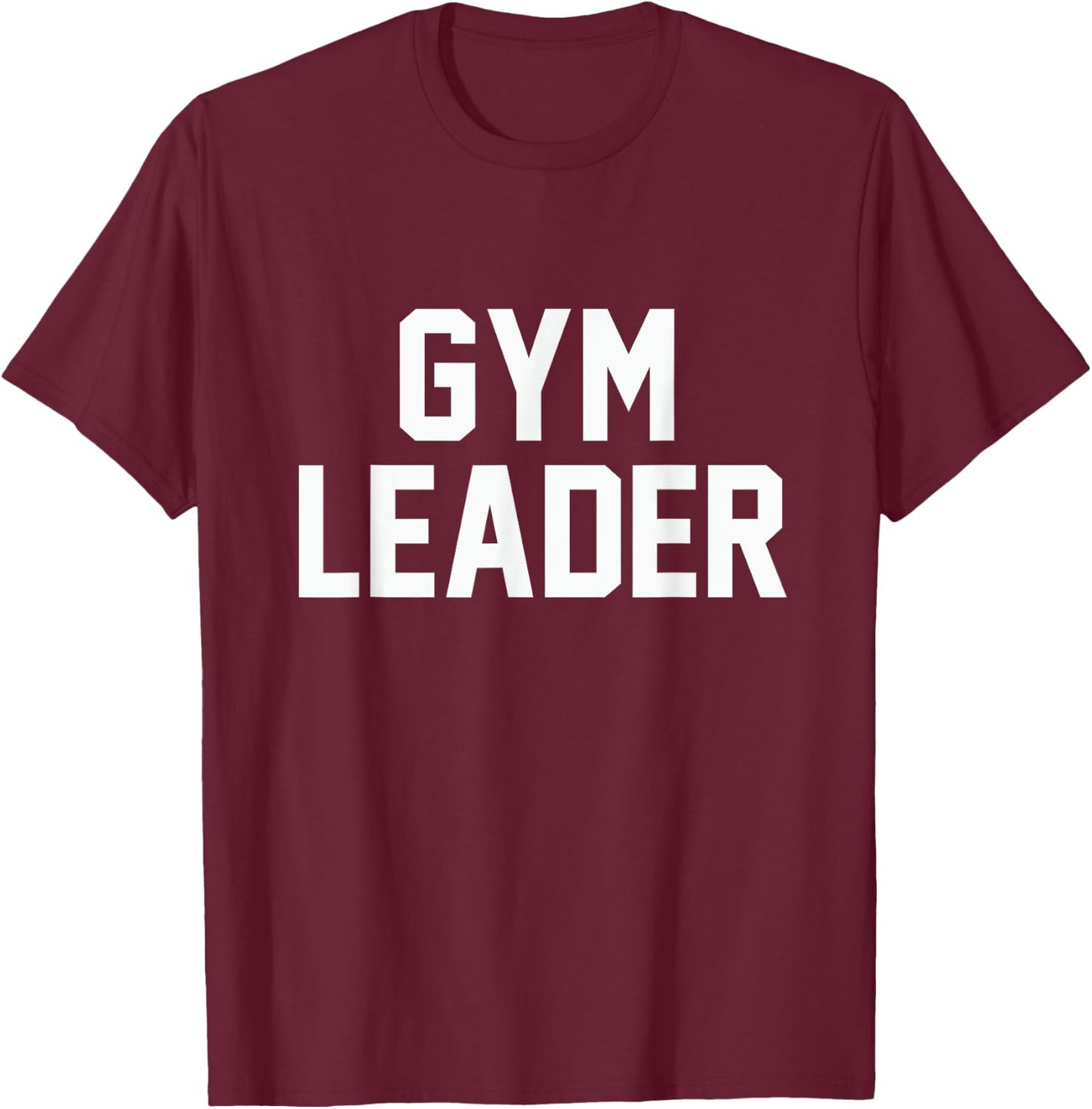 Gym Leader funny novelty workout fitness sarcastic T-Shirt - T-Shirt | Maroon