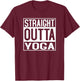 Straight Outta Yoga Shirt Funny Yogi Ashtanga Hot T-Shirt - T-Shirt | Maroon