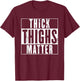 Thick Thighs Matter Shirt - thick tights shirt T-Shirt - T-Shirt | Maroon