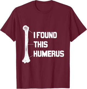 I Found This Humerus Funny T-Shirt - T-Shirt | Maroon