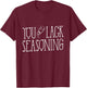 You Lack Seasoning, Funny Salt Pepper Spices Cooking T-Shirt - T-Shirt | Maroon