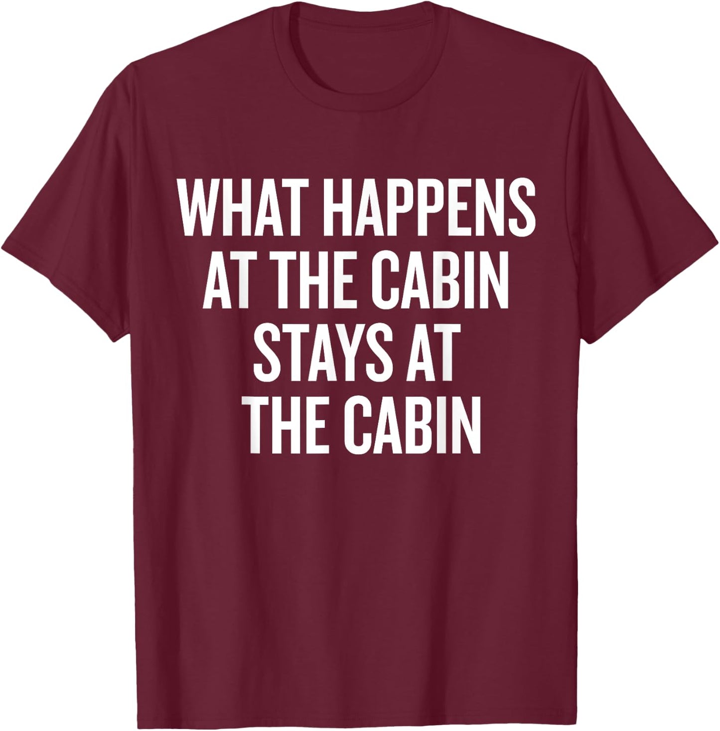 What Happens At The Cabin Stays At The Cabin T-Shirt - T-Shirt | Maroon