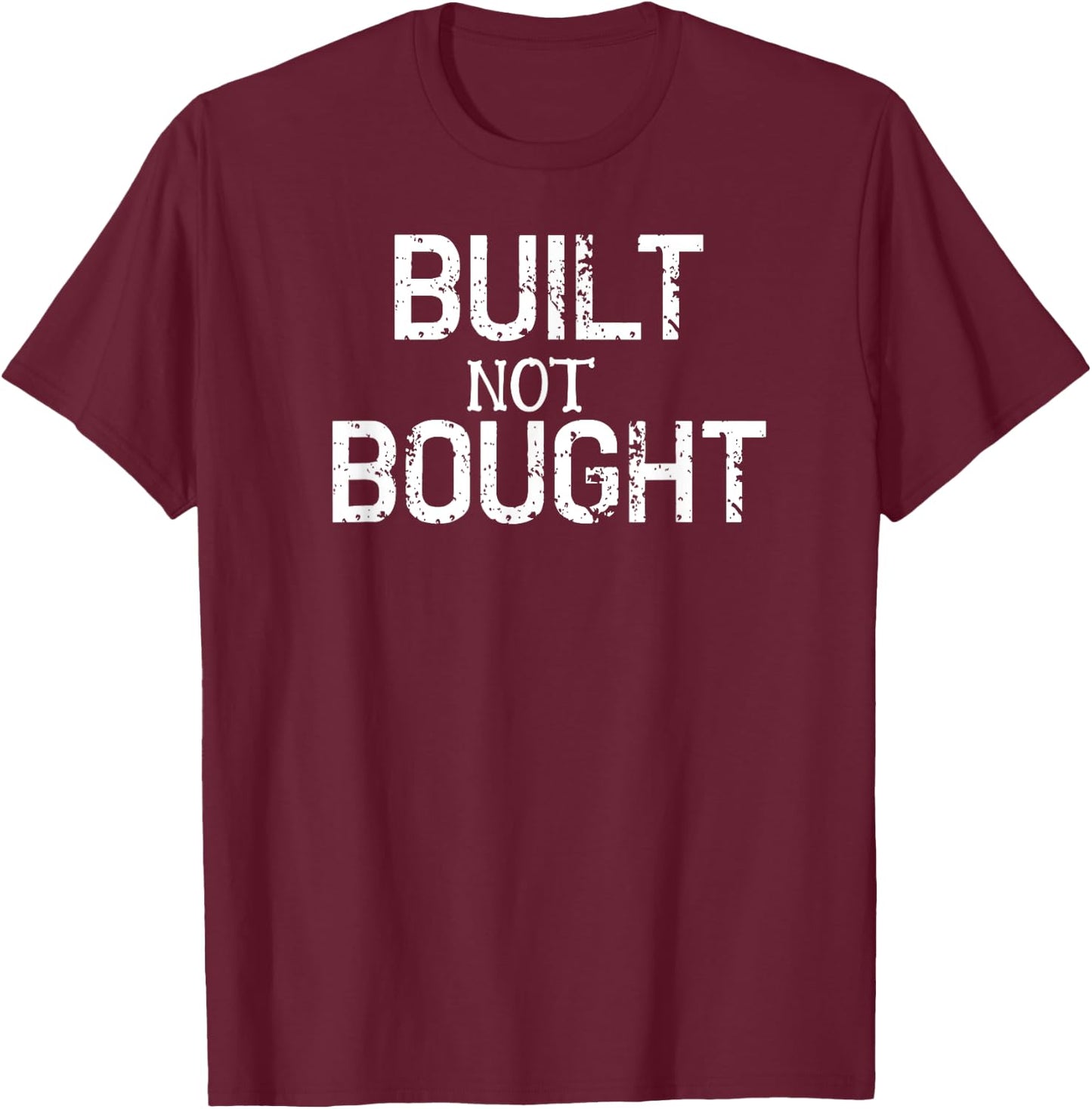 Funny Built Not Bought T Shirt Work Fun Dad Gift T-Shirt - T-Shirt | Maroon