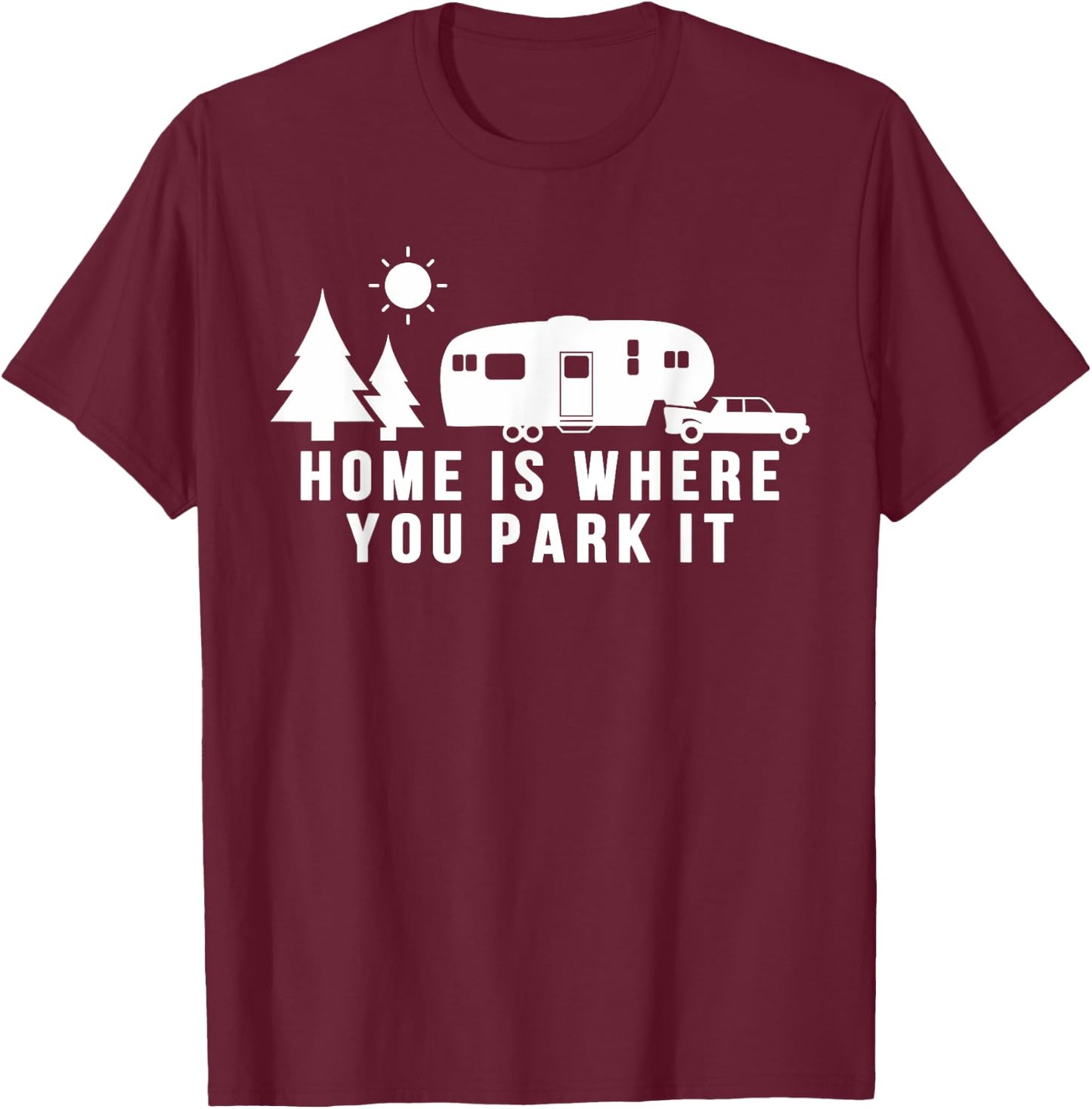 Home Is Where You Park It Shirt Funny 5th Wheel Camper Gift T-Shirt - T-Shirt | Maroon