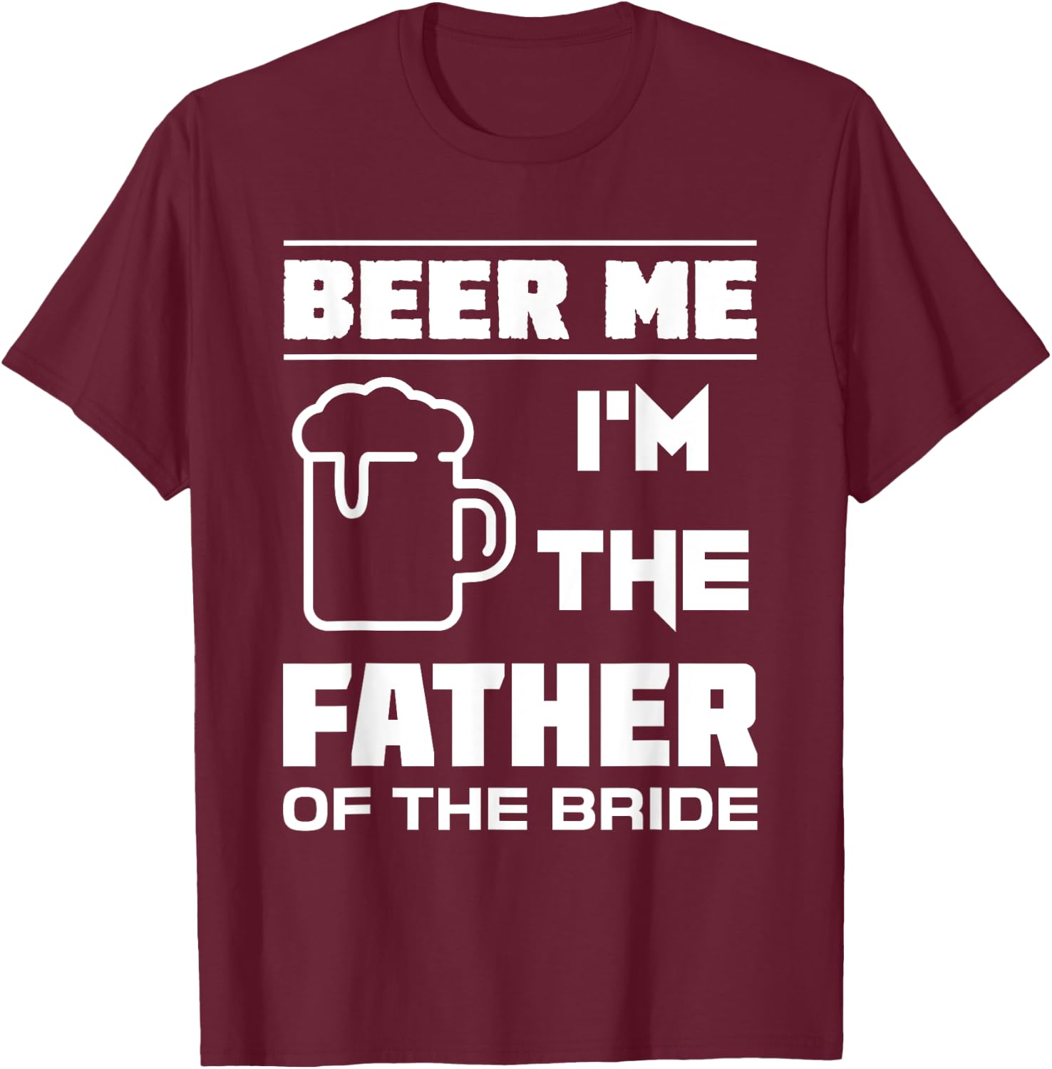 I'm The Father Of The Bride - Funny Bridal Party T Shirt T-Shirt - T-Shirt | Maroon