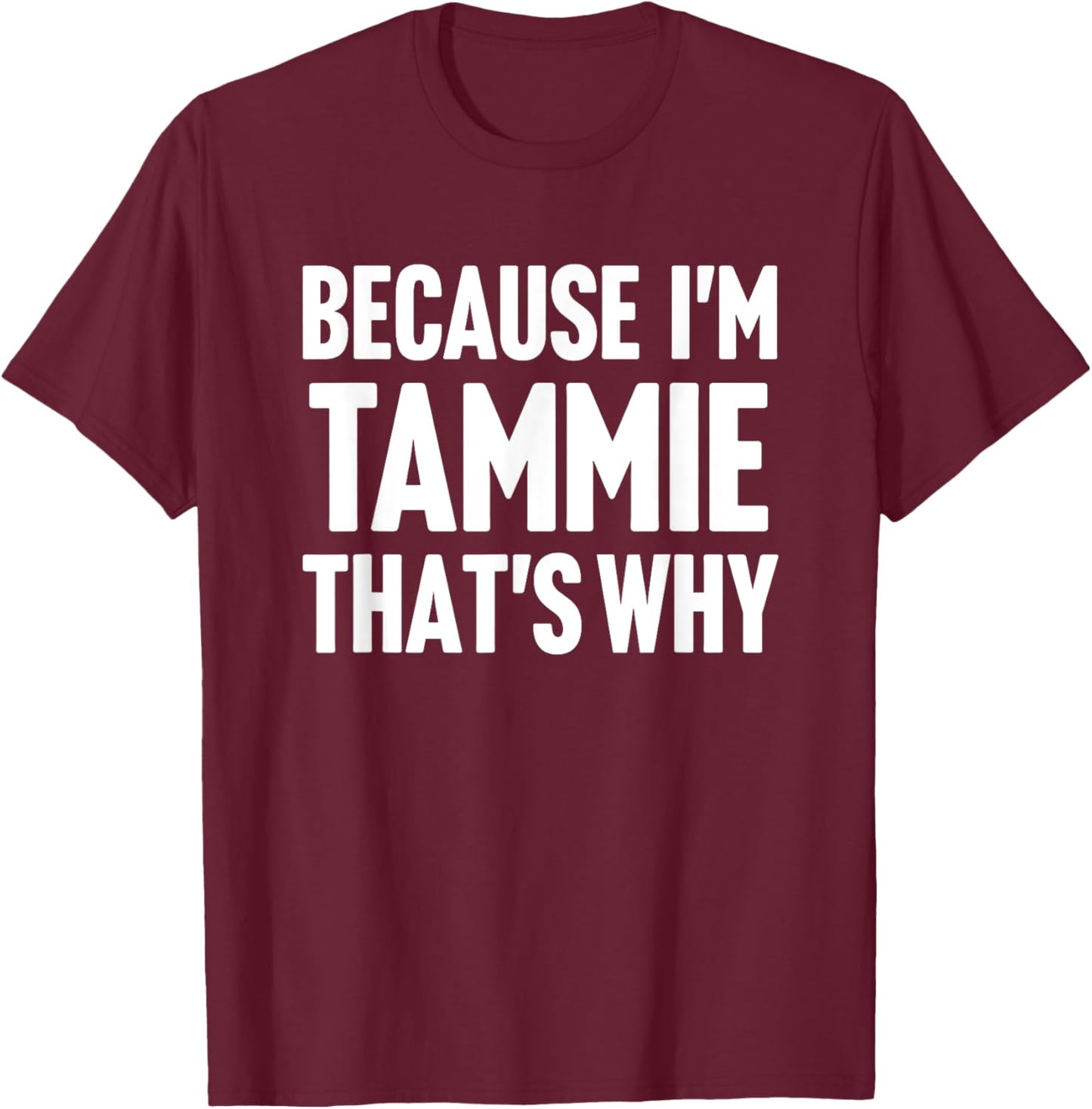 Because I'm Tammie That's Why Am Personalized Name T-Shirt - T-Shirt | Maroon