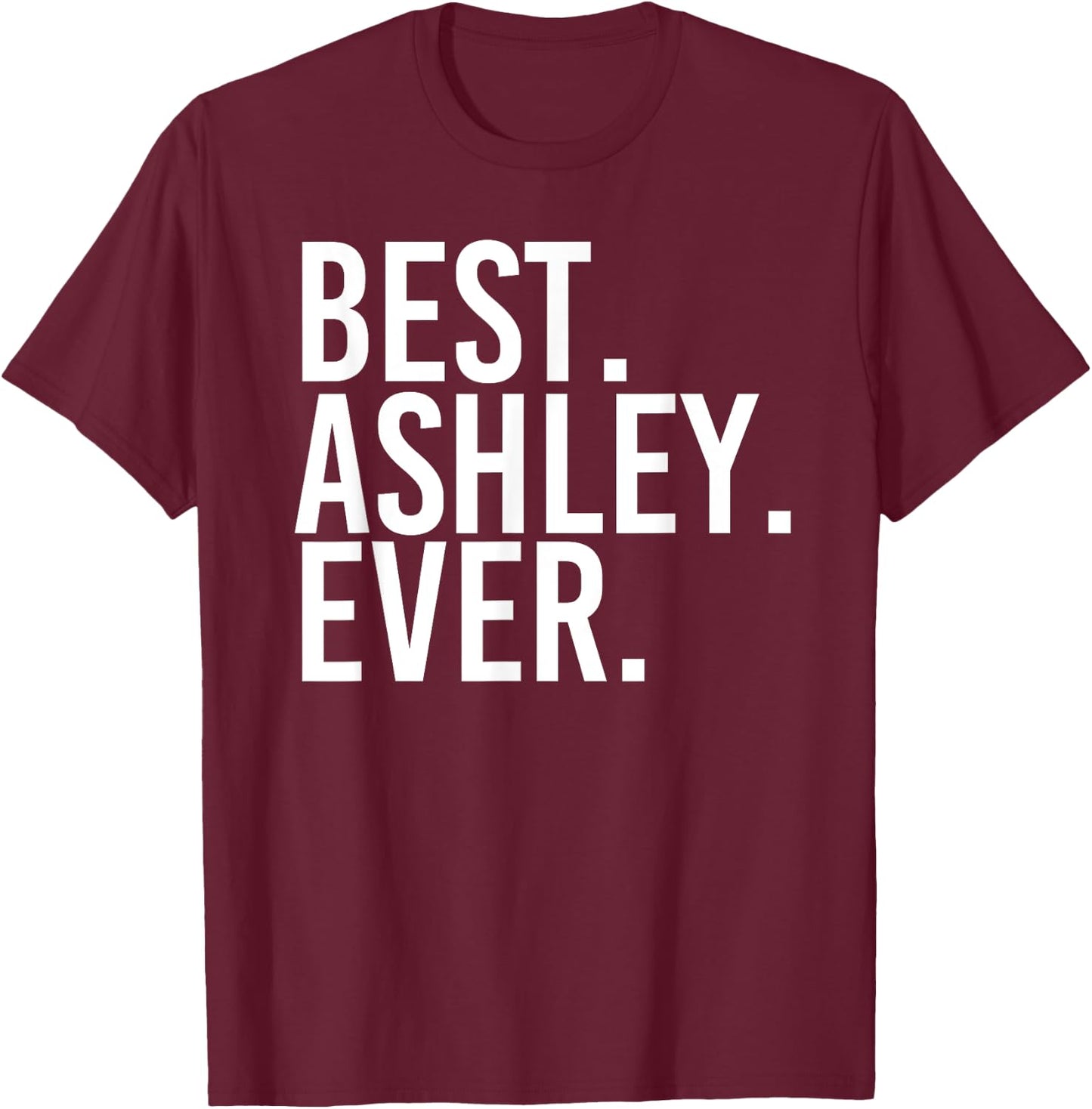 BEST. ASHLEY. EVER. Funny Personalized Name Joke Gift T-Shirt - T-Shirt | Maroon