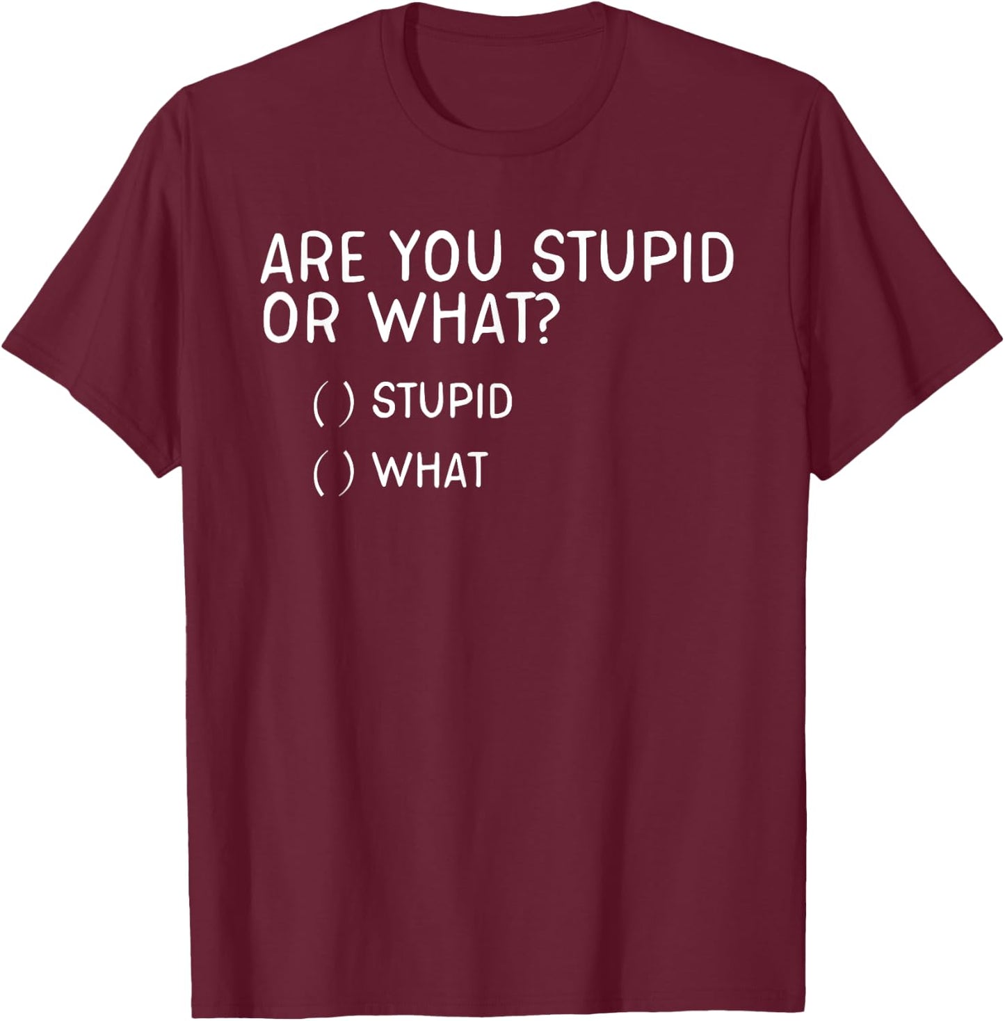 Are you stupid or what Shirt - Funny question shirt T-Shirt - T-Shirt | Maroon
