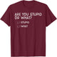 Are you stupid or what Shirt - Funny question shirt T-Shirt - T-Shirt | Maroon