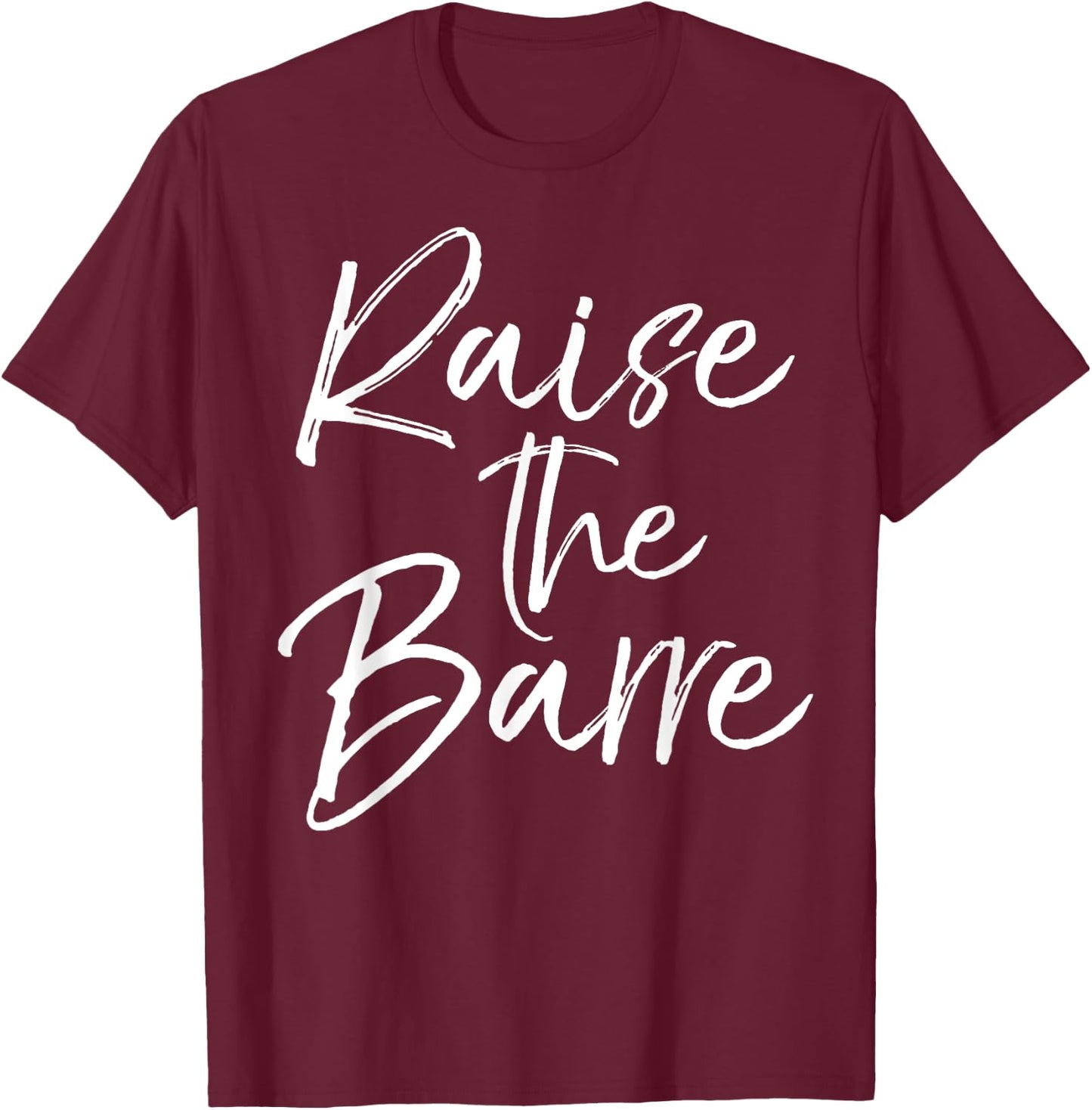 Raise the Barre Shirt Cute Ballet Dancer Dancing T-Shirt - T-Shirt | Maroon