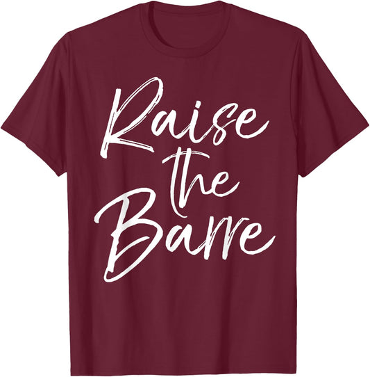 Raise the Barre Shirt Cute Ballet Dancer Dancing T-Shirt - T-Shirt | Maroon