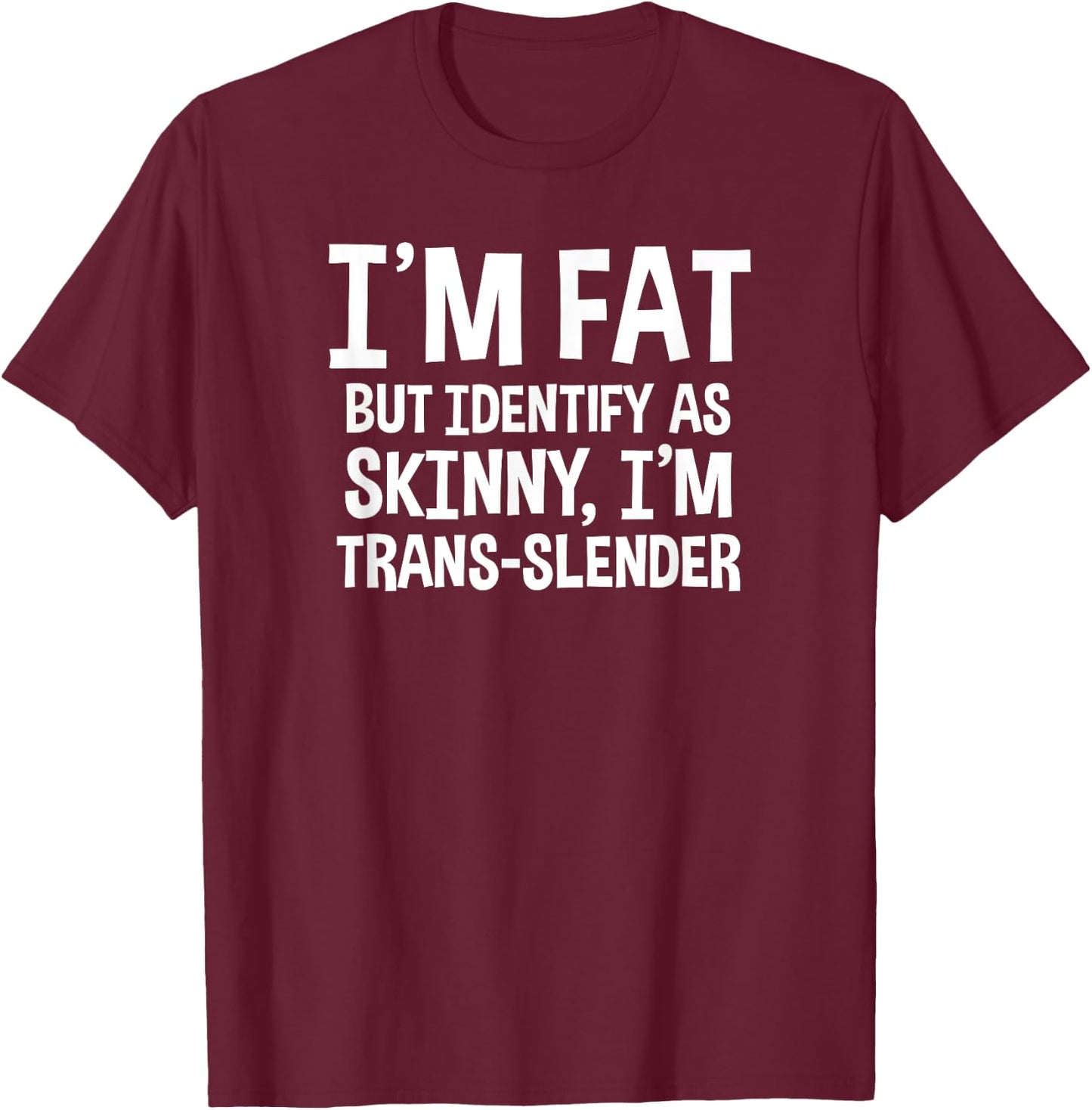 I'm Fat But Identify As Skinny I'm Trans-Slender T-Shirt - T-Shirt | Maroon