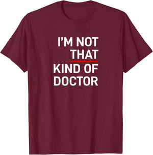 I'm Not That Kind of Doctor Ph.D Gift T-Shirt - T-Shirt | Maroon