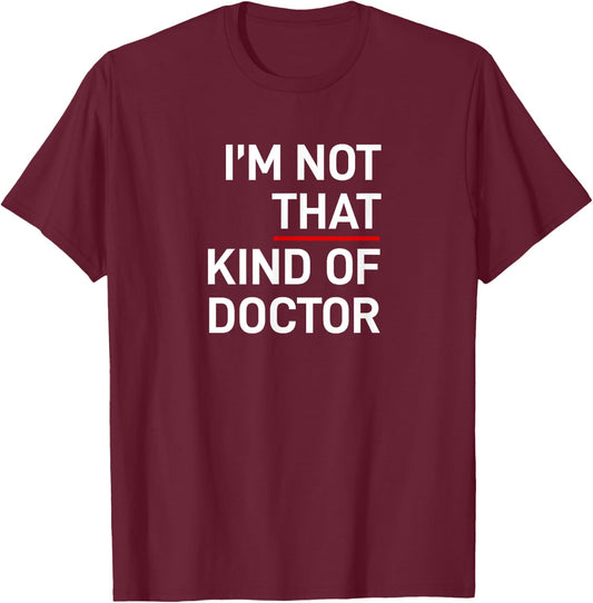 I'm Not That Kind of Doctor Ph.D Gift T-Shirt - T-Shirt | Maroon