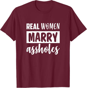 Real Women Marry Assholes Funny Sassy Wives Saying T-Shirt - T-Shirt | Maroon