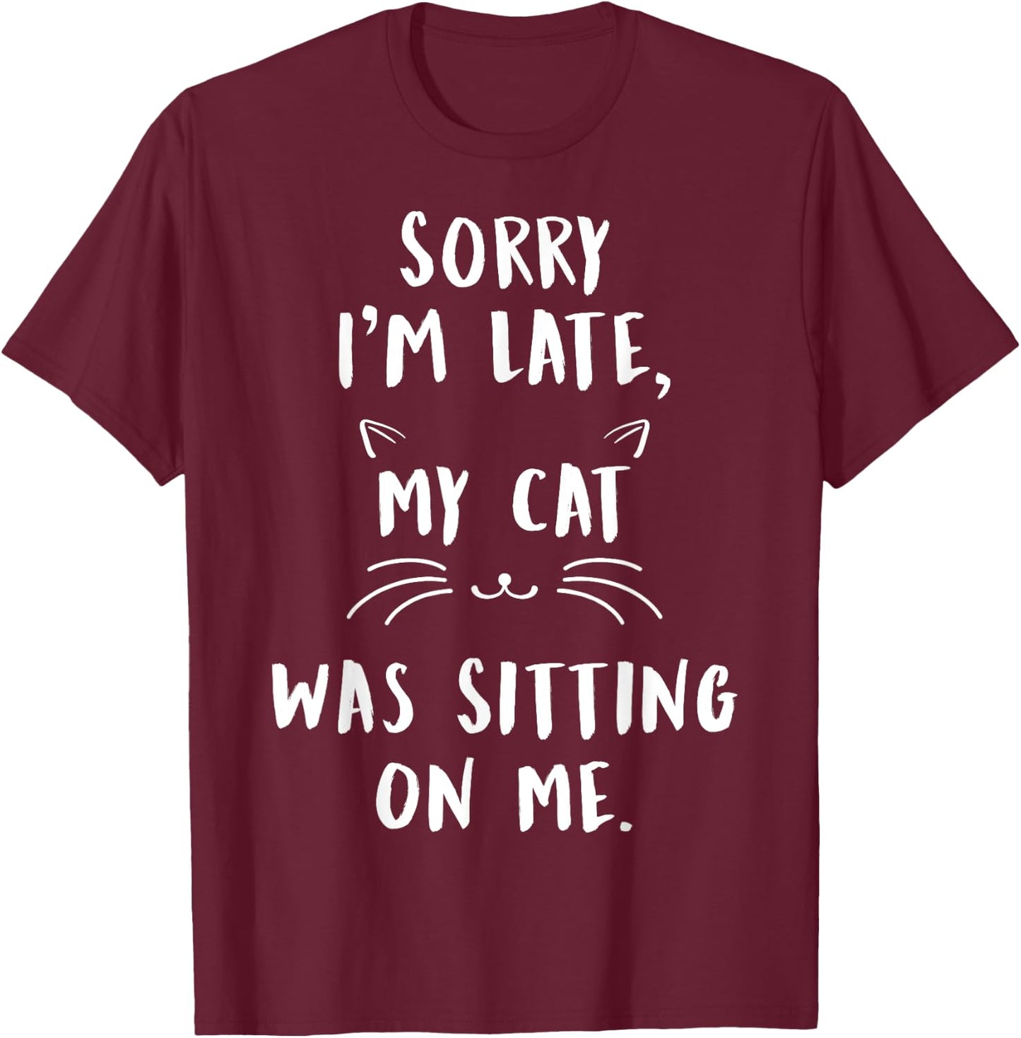 Sorry I'm Late My Cat Was Sitting On Me T Shirt Funny T-Shirt - T-Shirt | Maroon
