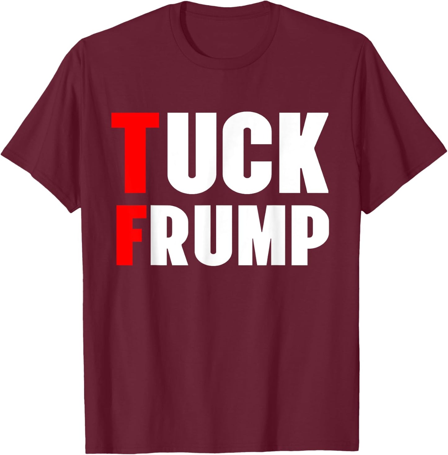 Tuck Frump Funny Anti Trump 86 47 Trump 2024 Shirts T-Shirt - T-Shirt | Maroon