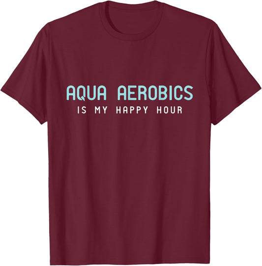 Water Aerobic Shirts - Aqua Aerobics Is My Happy Hour T-Shirt - T-Shirt | Maroon