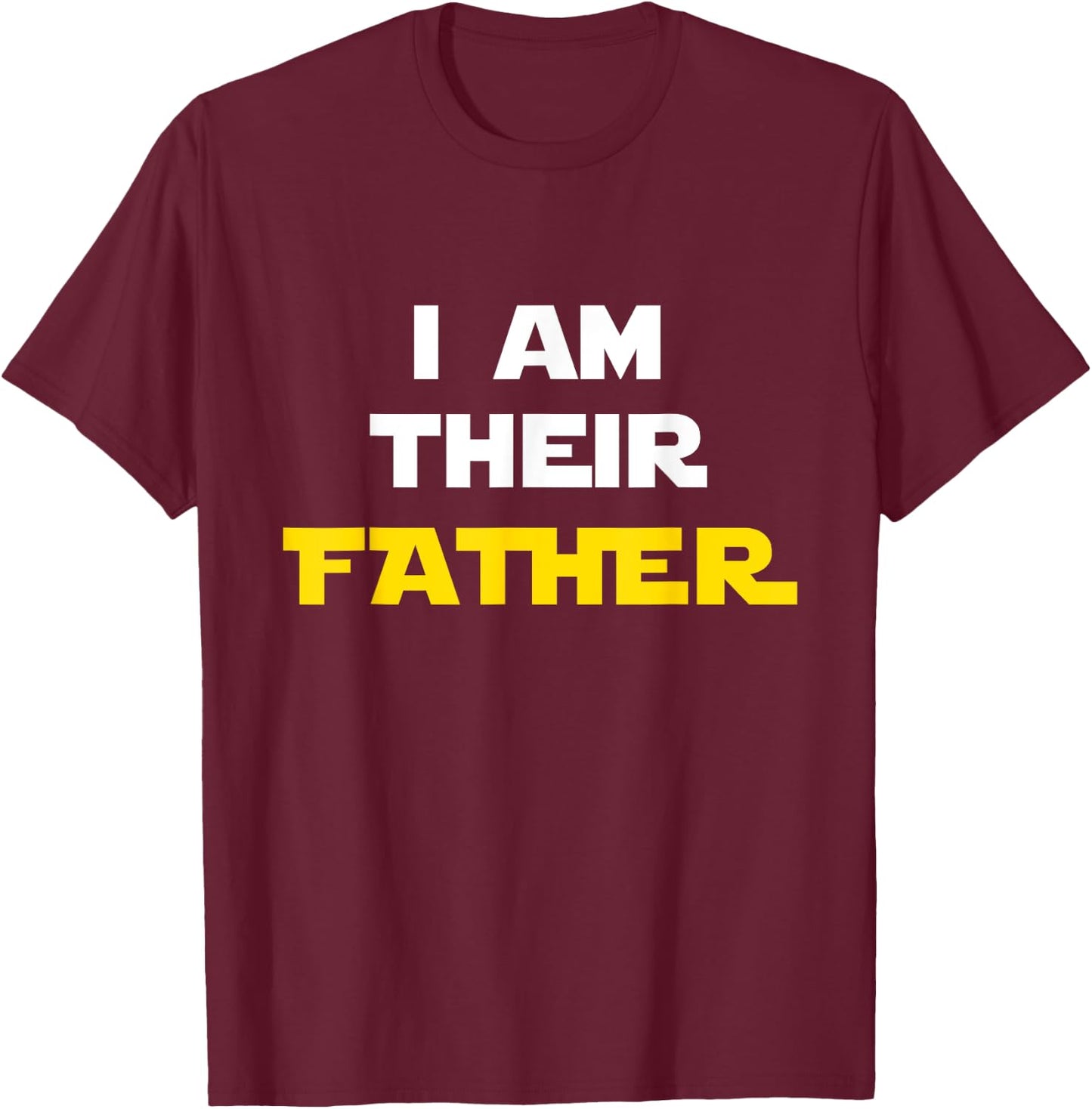 I Am Their Father Shirt Proud Dad Day Gift Movie Fan T-Shirt - T-Shirt | Maroon