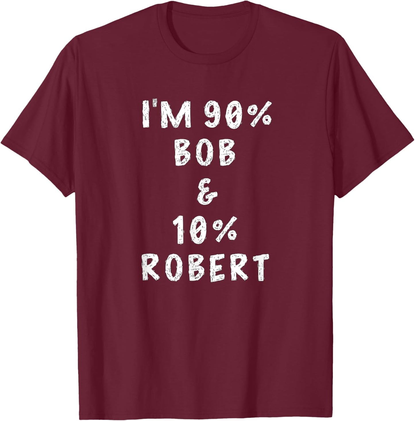 I'm Bob Robert Saying Funny Name Things Men Named Bob Gifts T-Shirt - T-Shirt | Maroon