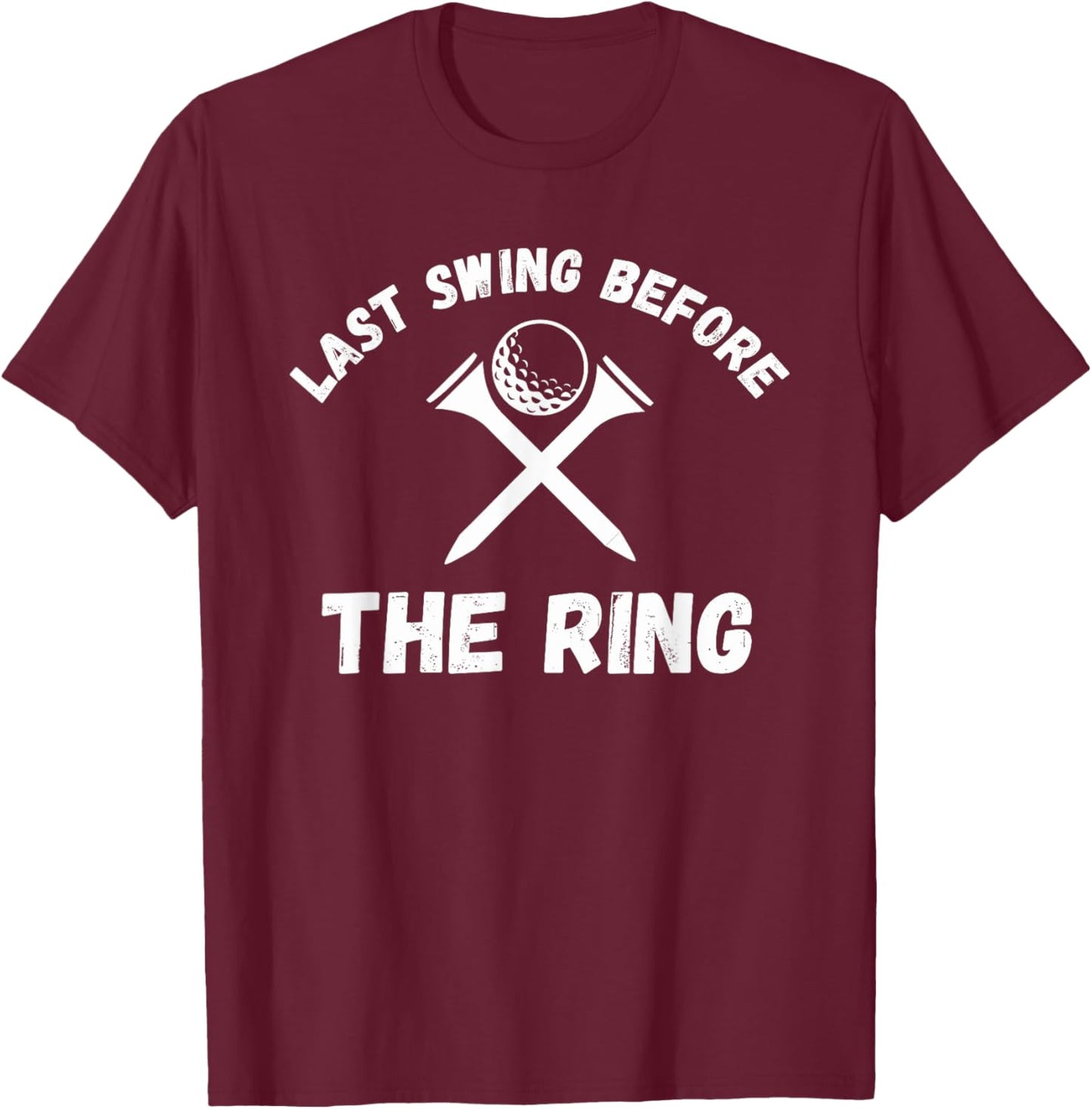 Last Swing Before The Ring Golfing Bachelor Party Golf Ball T-Shirt - T-Shirt | Maroon