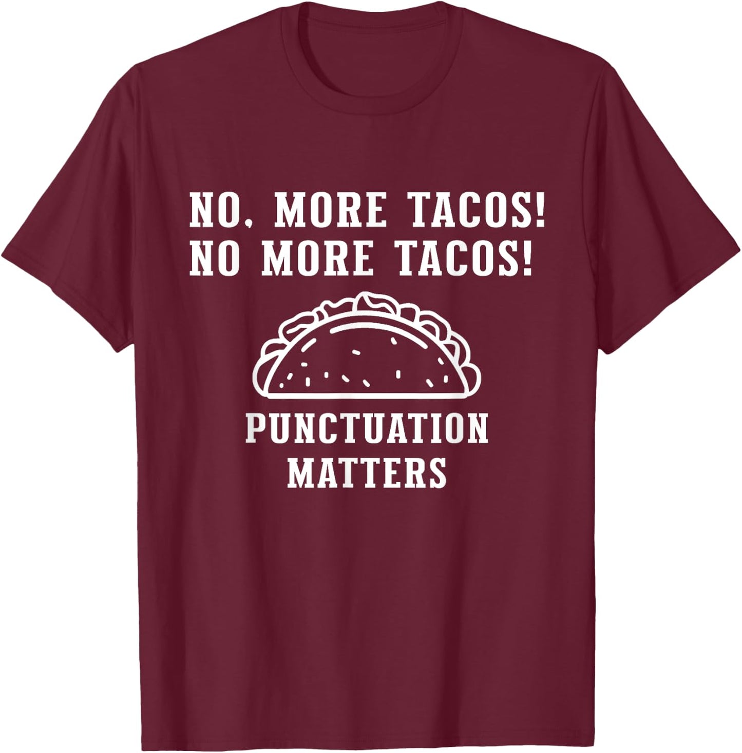 No More Tacos Punctuation Matters, Funny Punctuation Teacher T-Shirt - T-Shirt | Maroon