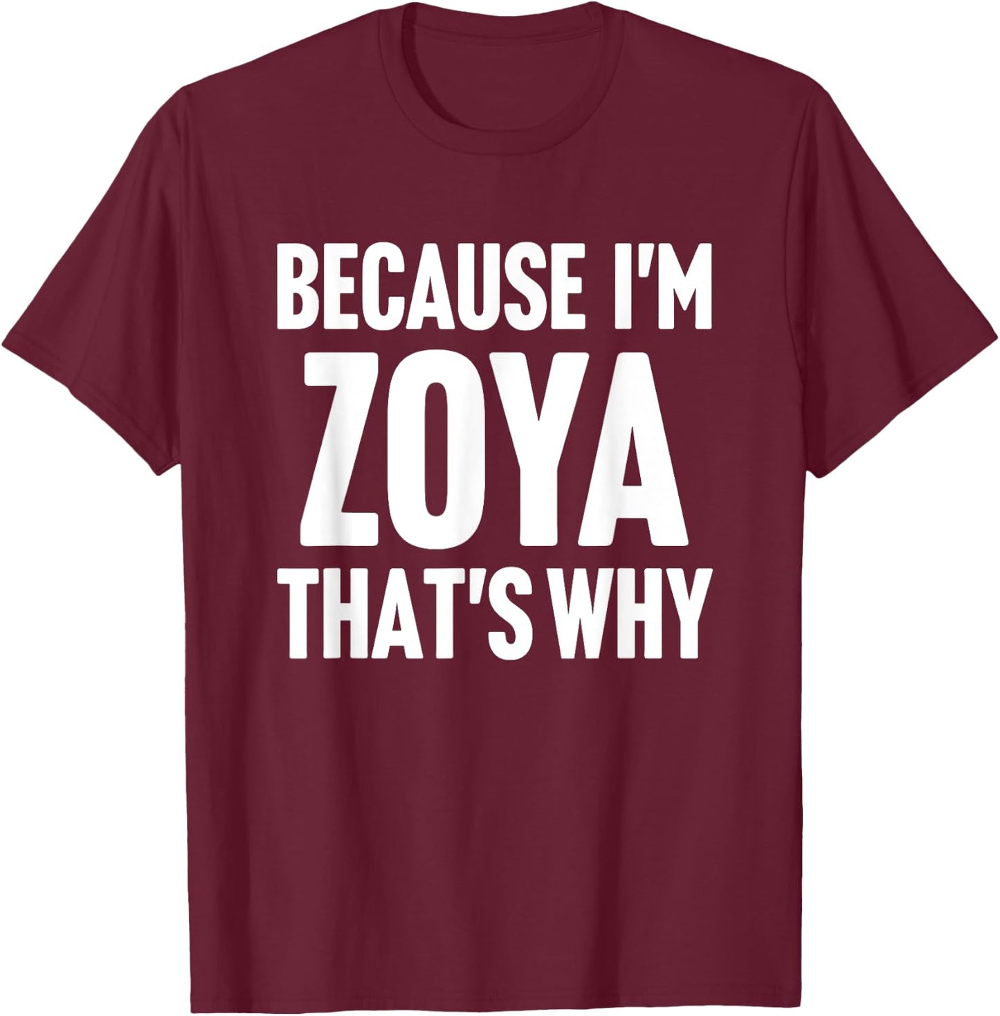 Because I'm Zoya That's Why Am Personalized Name T-Shirt - T-Shirt | Maroon