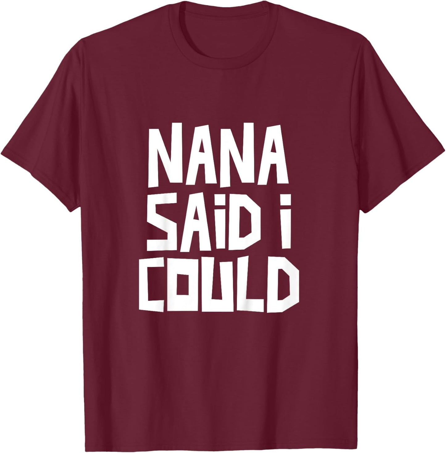 Nana Said I Could Funny Grandchild Grandson Granddaughter T-Shirt - T-Shirt | Maroon