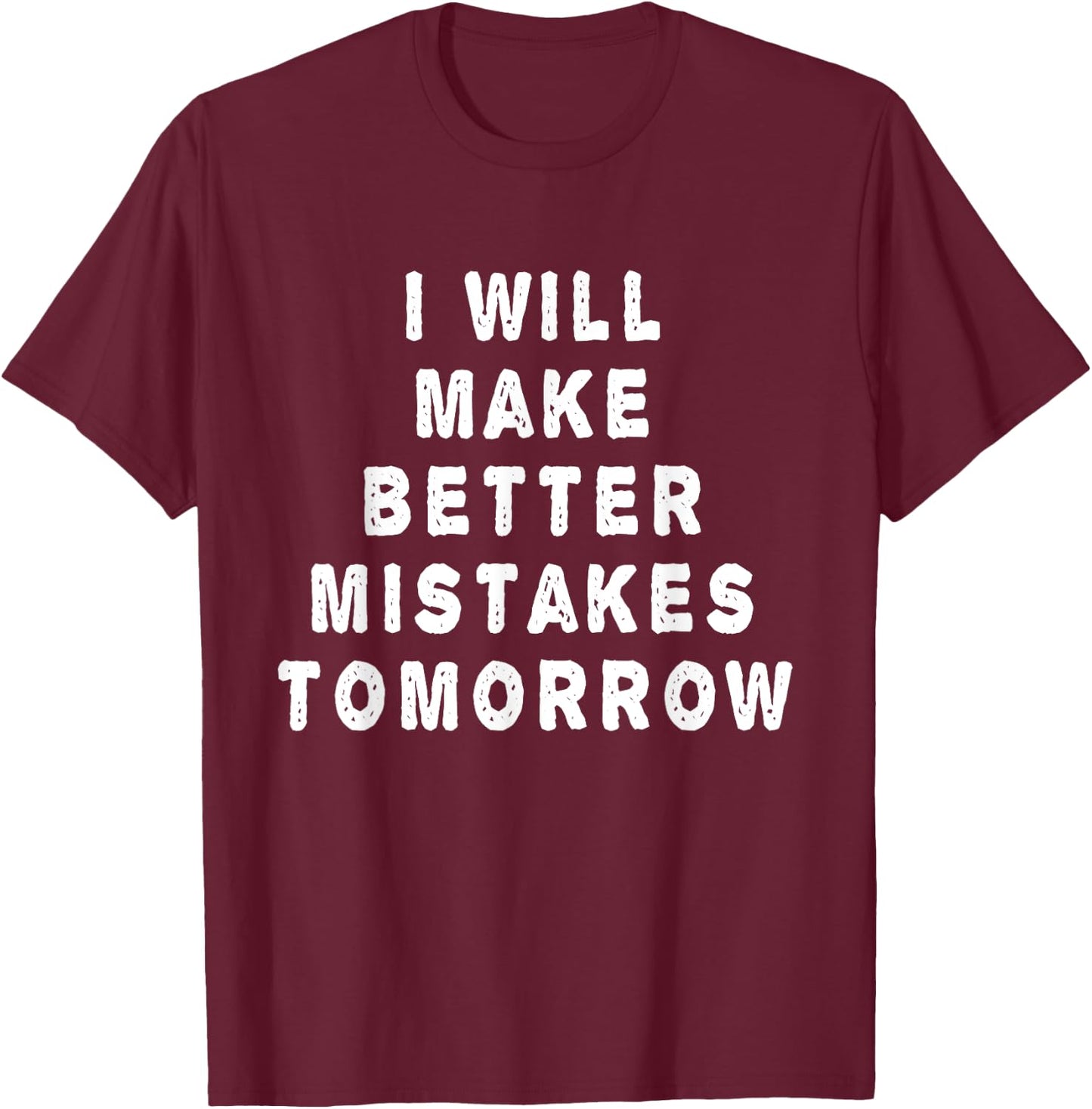 I will make better mistakes tomorrow T-Shirt - T-Shirt | Maroon