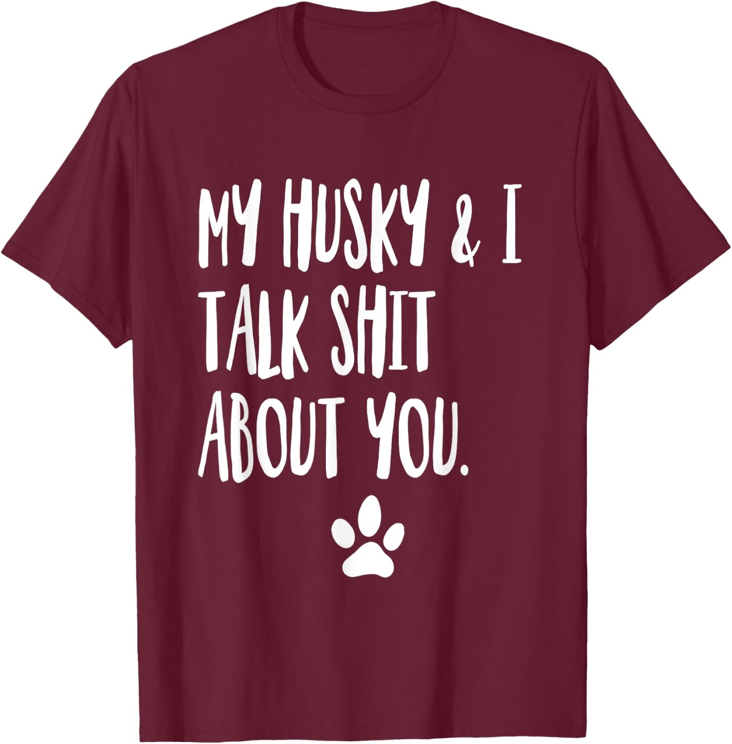 My Husky And I Talk Shit About You Funny Dog Offensive T-Shirt - T-Shirt | Maroon