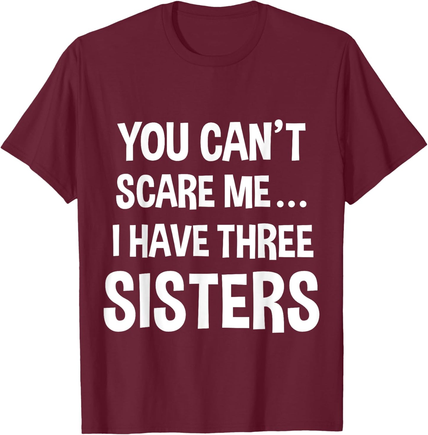 You Can't Scare Me, I Have Three Sisters T-Shirt - T-Shirt | Maroon