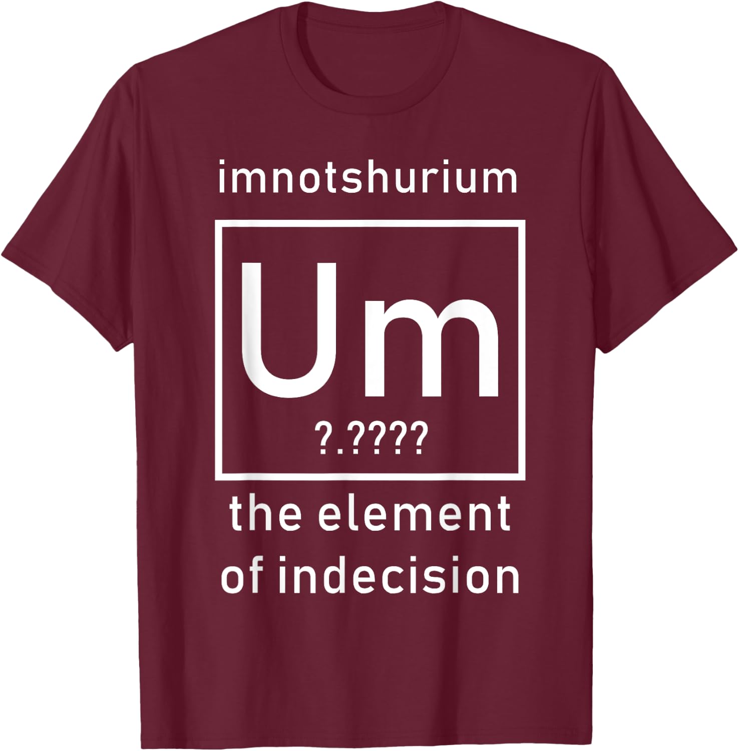 Imnotshurium the element of indecision Back to School T-Shirt - T-Shirt | Maroon