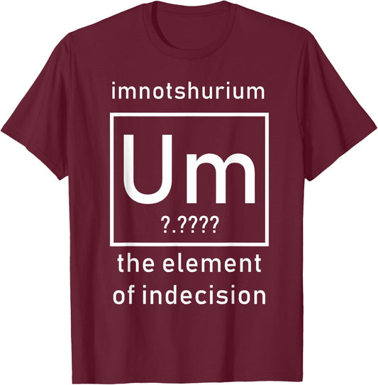 Imnotshurium the element of indecision Back to School T-Shirt - T-Shirt | Maroon