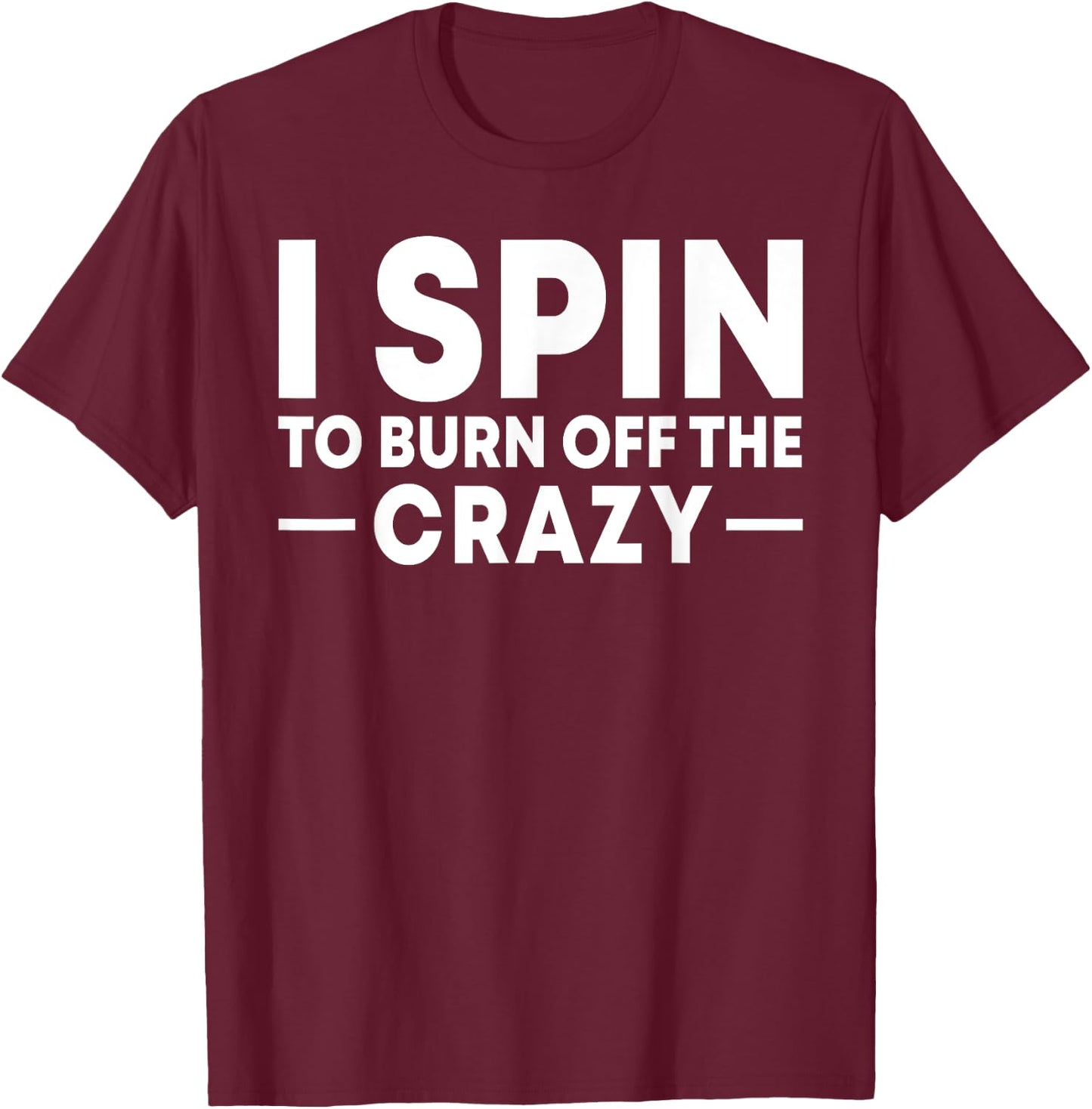 I Spin to Burn Off the Crazy Spinning Gym Bike Class T-Shirt - T-Shirt | Maroon