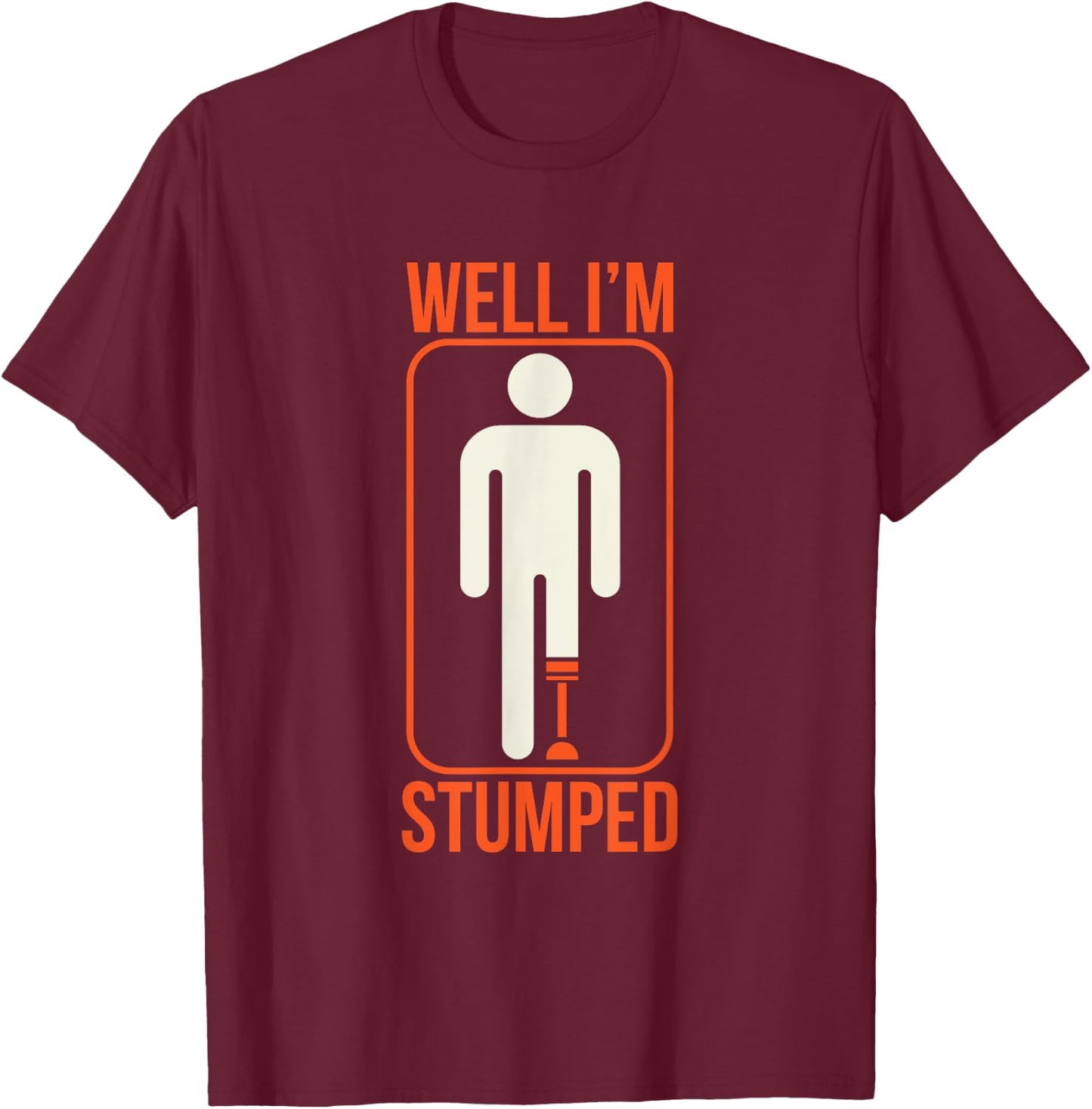 Funny Well I'm Stumped Prosthetic Leg Sick Ampuapparel T-Shirt - T-Shirt | Maroon