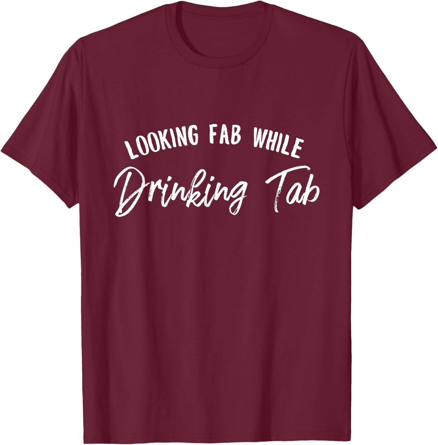 Looking Fab while Drinking Tab, Tab Soda Lover Gift T-Shirt - T-Shirt | Maroon