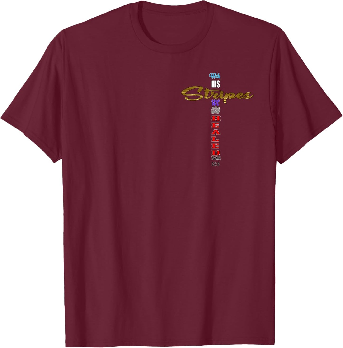 With His Stripes we are Healed Isaiah 53:5 Jesus Cross T-Shirt - T-Shirt | Maroon