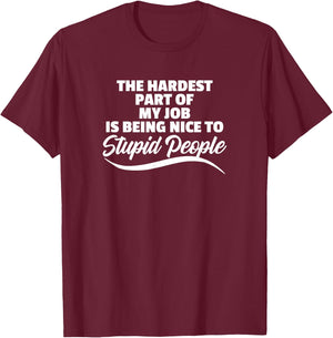 Funny Hardest Part Of My Job Is Being Nice To Stupid People T-Shirt - T-Shirt | Maroon