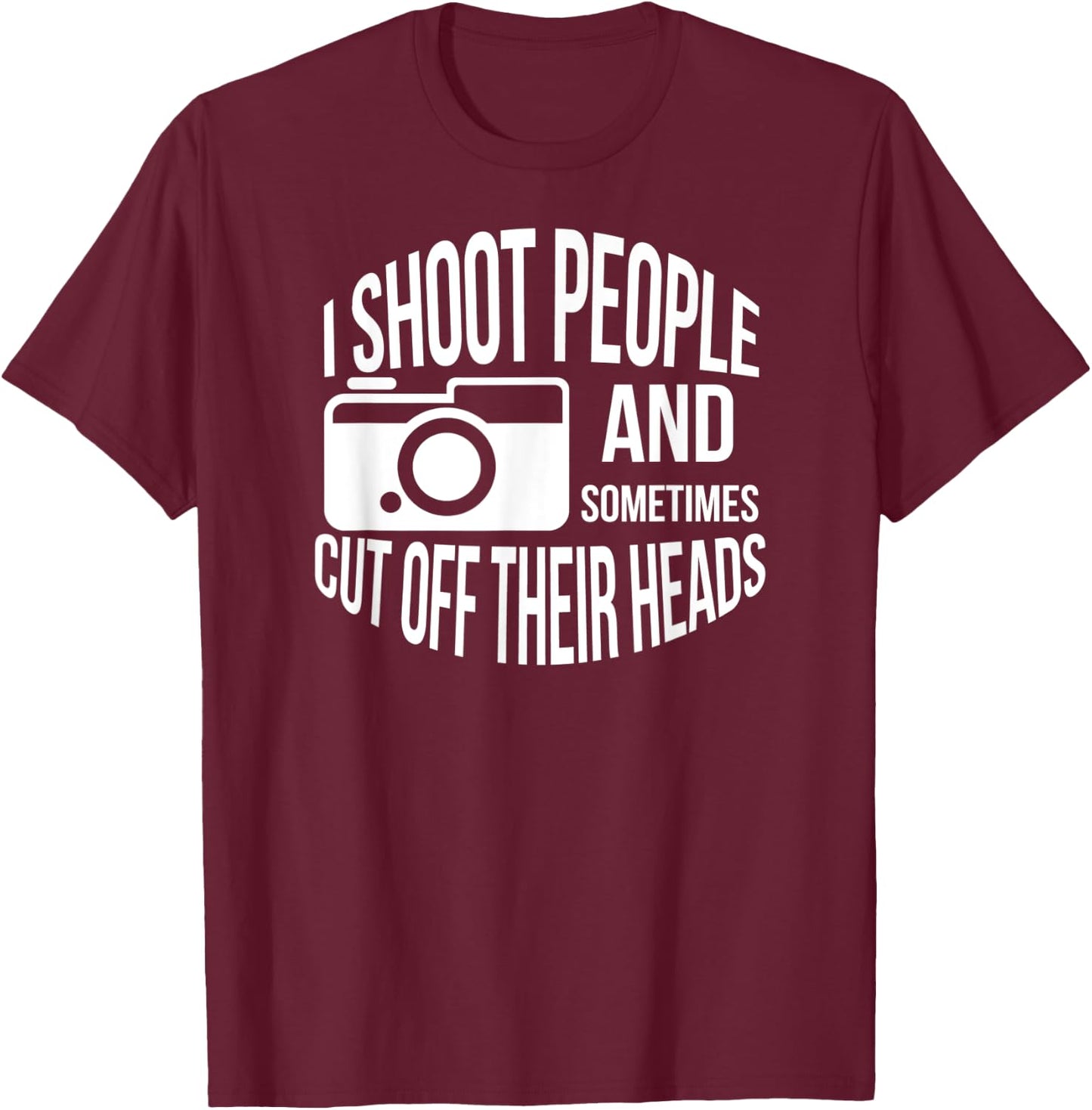 I Shoot People and Sometimes Cut off Their Heads Funny Shirt T-Shirt - T-Shirt | Maroon