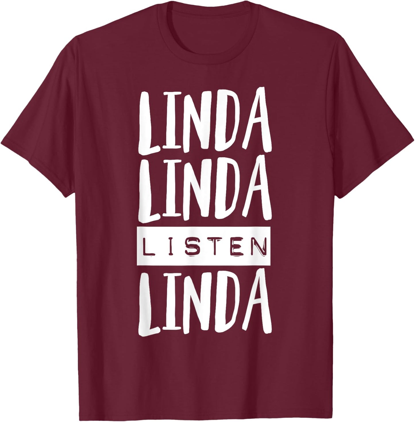 Linda Linda Listen Linda funny Gift Listen Linda T-Shirt - T-Shirt | Maroon