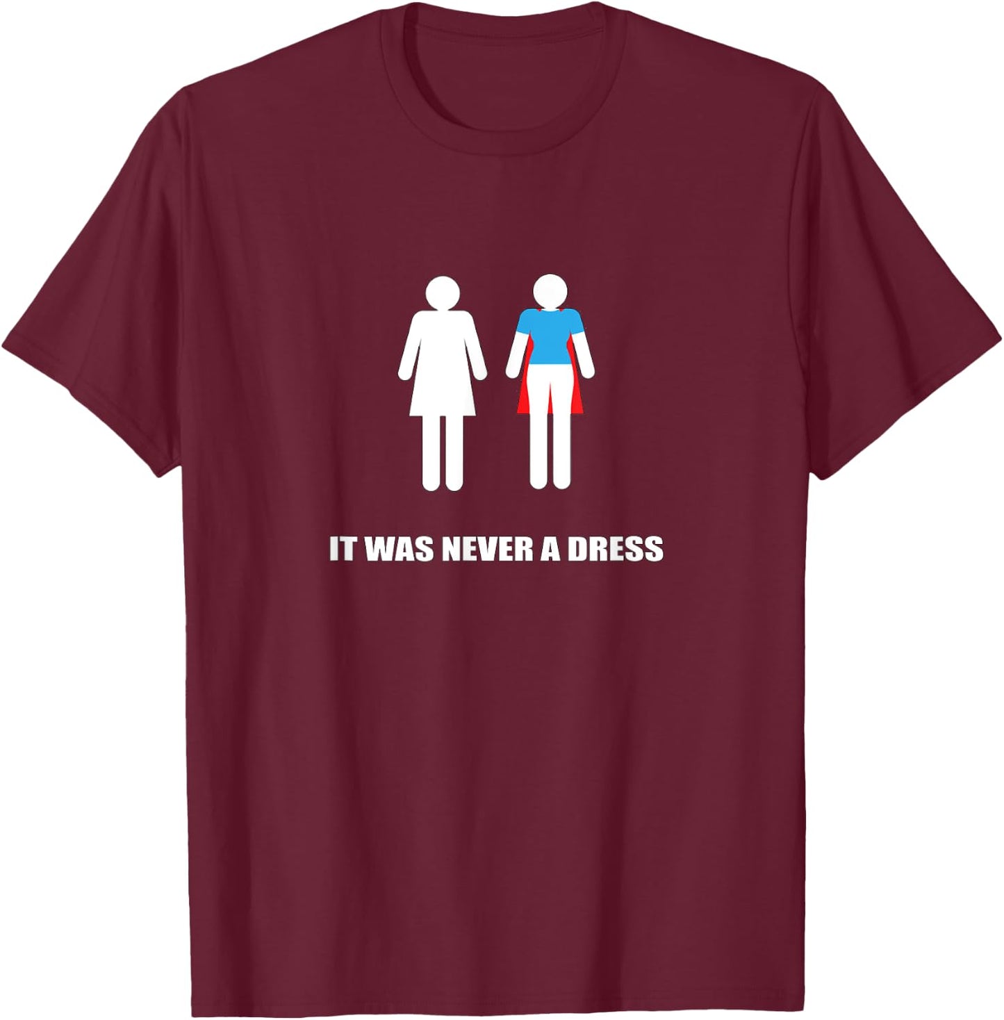 It Was Never a Dress Super Hero Heroine Woman T-Shirt - T-Shirt | Maroon