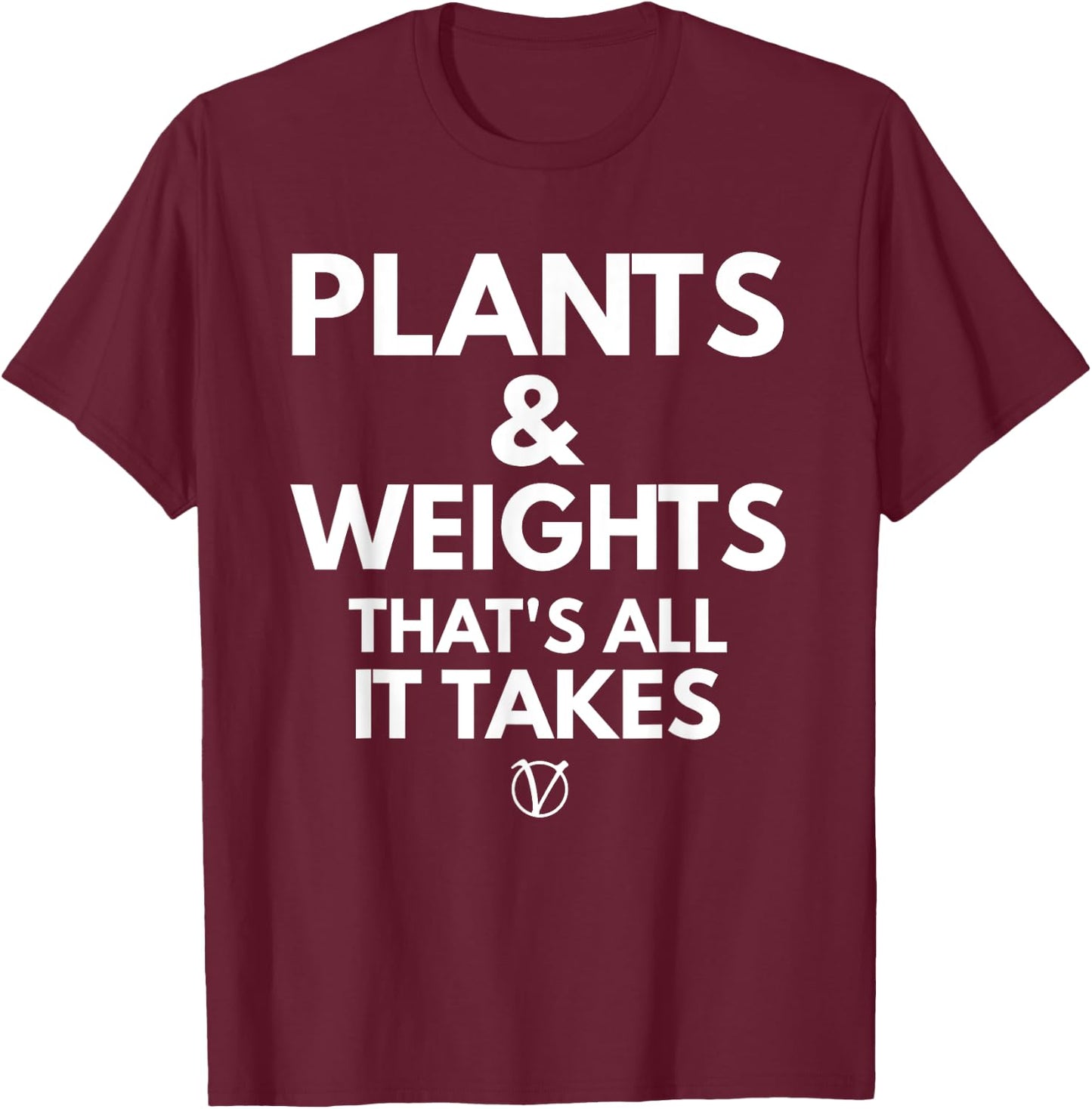 Plants and Weights Thats All It Takes Vegan Gift T-Shirt - T-Shirt | Maroon