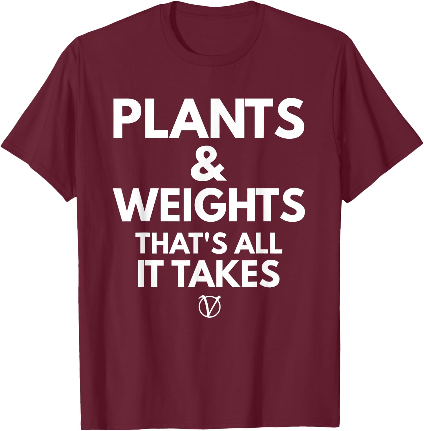 Plants and Weights Thats All It Takes Vegan Gift T-Shirt - T-Shirt | Maroon