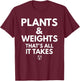 Plants and Weights Thats All It Takes Vegan Gift T-Shirt - T-Shirt | Maroon