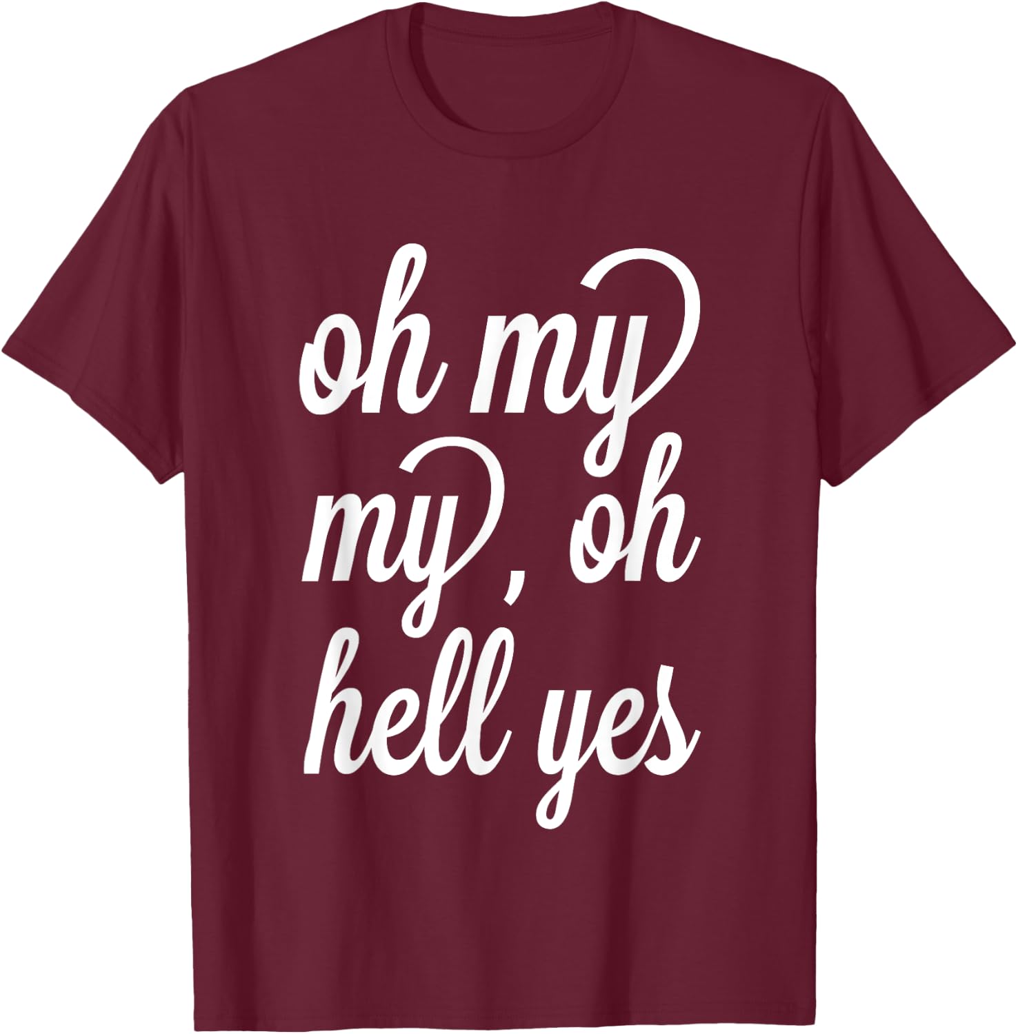 Oh, My My, Oh Hell Yes Classic Rock Song Funny T-Shirt - T-Shirt | Maroon