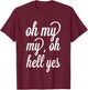 Oh, My My, Oh Hell Yes Classic Rock Song Funny T-Shirt - T-Shirt | Maroon