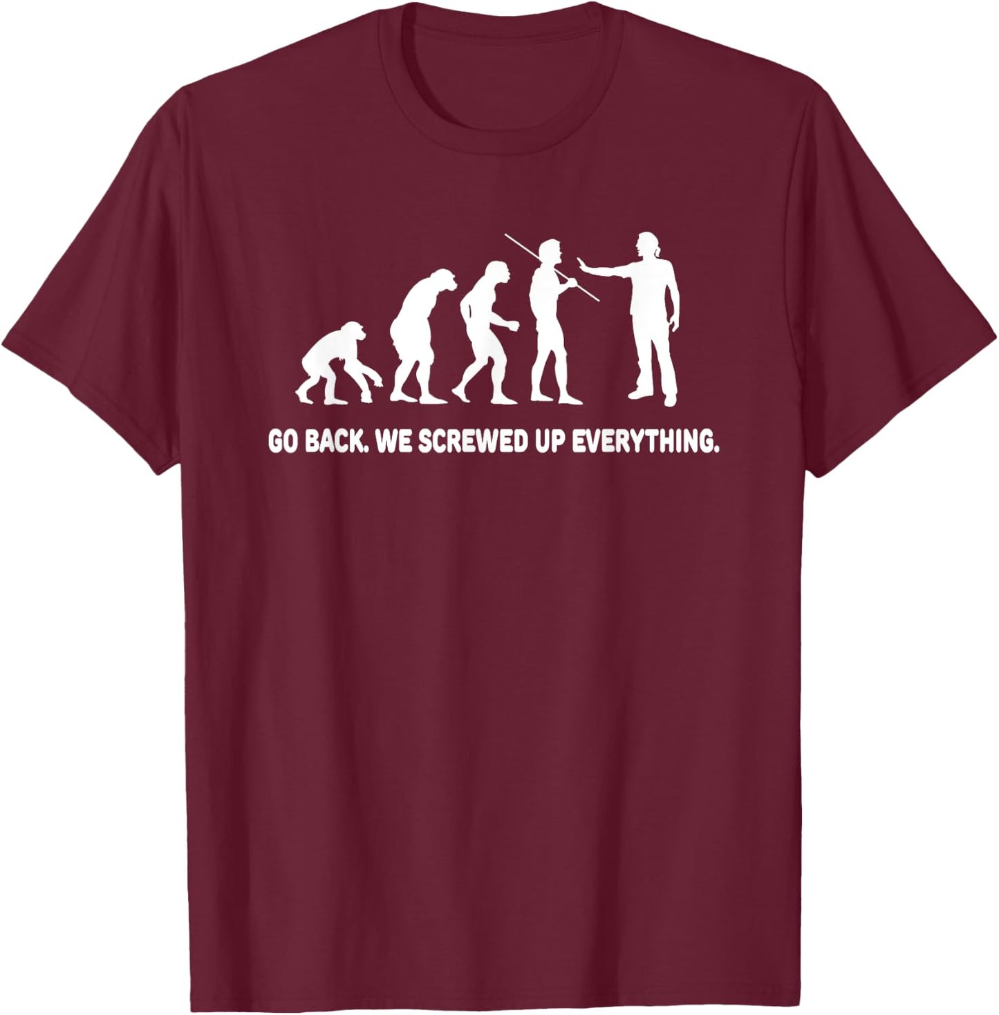 Evolution - Go back we screwed up everything T-Shirt - T-Shirt | Maroon