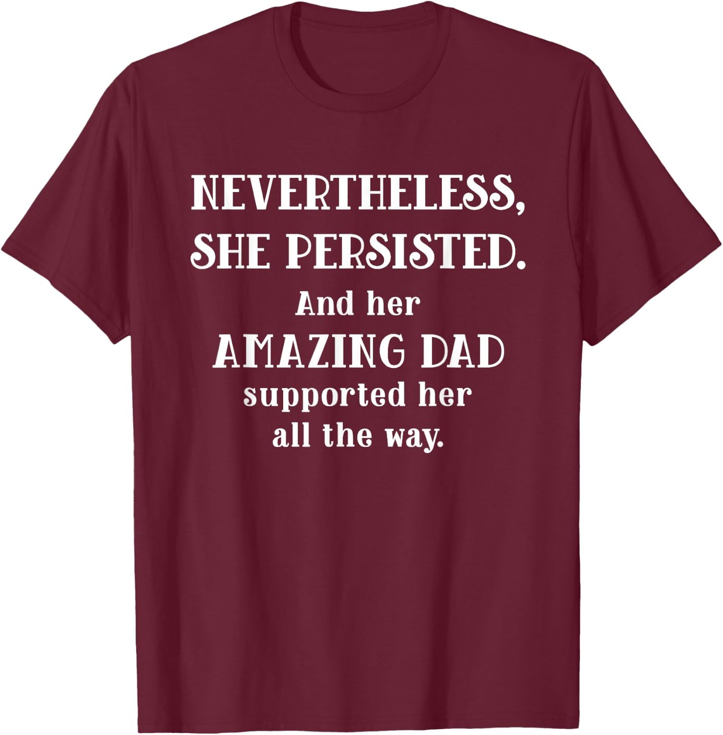 Feminist Dad Nevertheless She Persisted Fathers Day T-Shirt - T-Shirt | Maroon